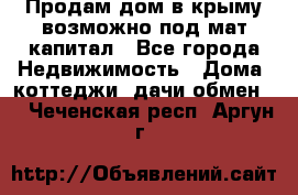 Продам дом в крыму возможно под мат.капитал - Все города Недвижимость » Дома, коттеджи, дачи обмен   . Чеченская респ.,Аргун г.